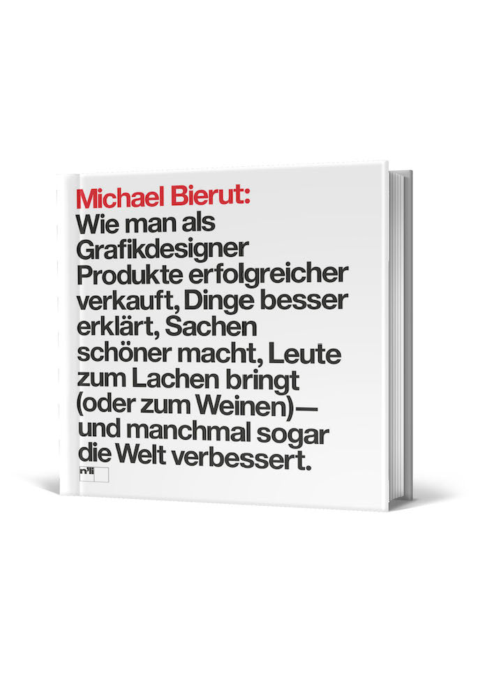 Michael Bierut: Wie man als Grafikdesigner Produkte erfolgreicher verkauft, Dinge besser erklärt, Sachen schöner macht, Leute zum Lachen bringt (oder zum Weinen) - und manchmal sogar die Welt verbessert.