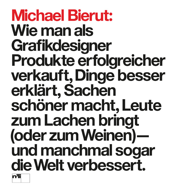Michael Bierut: Wie man als Grafikdesigner Produkte erfolgreicher verkauft, Dinge besser erklärt, Sachen schöner macht, Leute zum Lachen bringt (oder zum Weinen) - und manchmal sogar die Welt verbessert.